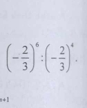 (- 2/3 )^6:(- 2/3 )^4.
1+1