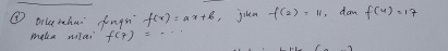 ① oiueihui fongs f(x)=ax+b jika f(2)=11 , dan f(4)=17
maka nilei f(7)=·s