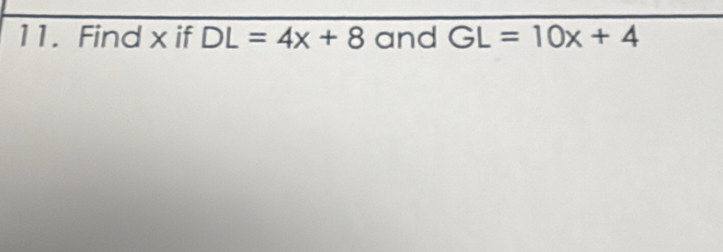 Find x if DL=4x+8 and GL=10x+4