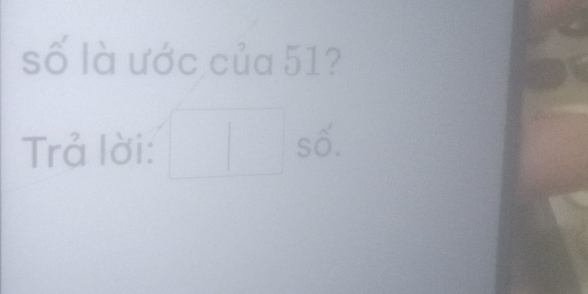 số là ước của 51? 
Trả lời: số.