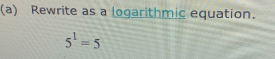 Rewrite as a logarithmic equation.
5^1=5