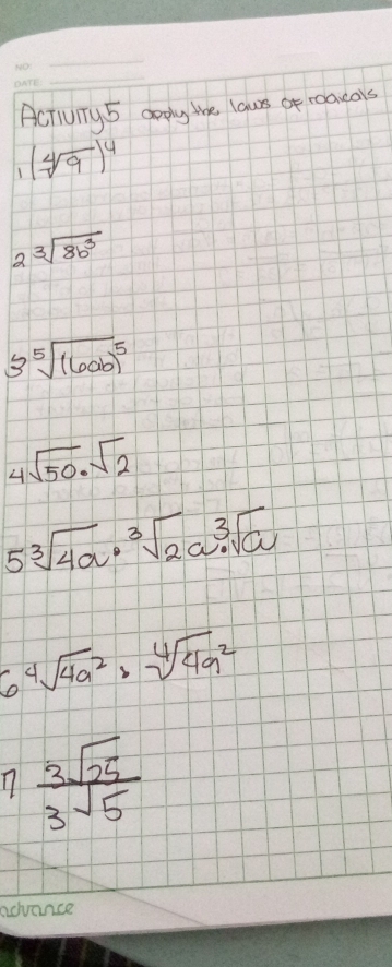 Actuiry 5 apply thve laus of roacals 
1 (sqrt[4](9))^4
2 sqrt[3](8b^3)
3sqrt[5]((6ab)^5)
4sqrt(50)· sqrt(2)
5sqrt[3](4a)· sqrt[3](2a)· sqrt[3](a)
6sqrt[4](4a^2)· sqrt[4](4a^2)
 3sqrt(25)/3sqrt(5) 