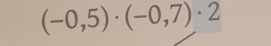 (-0,5)· (-0,7)· 2