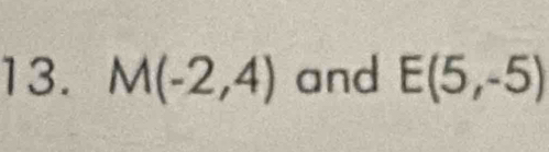 M(-2,4) and E(5,-5)