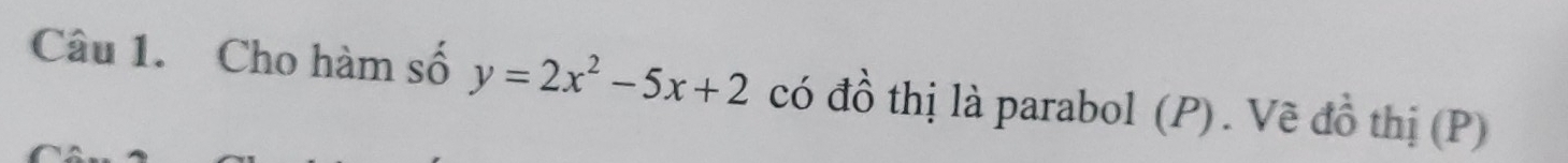 Cho hàm số y=2x^2-5x+2 có đồ thị là parabol (P) . Vẽ đồ thị (P)