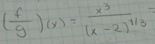 ( f/g )(x)=frac x^3(x-2)^1/3=