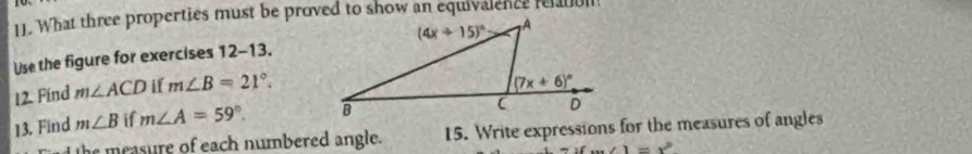 What three properties must be proved to show an equivalence reatol
Use the figure for exercises 12-13.
12. Find m∠ ACD i m∠ B=21°.
13. Find m∠ B if m∠ A=59°.
he measure of each numbered angle. 15. Write expressions for the measures of angles
* 1=x^2