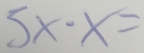 5x· x=