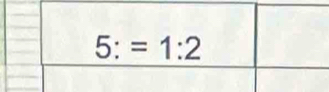 5:=1:2