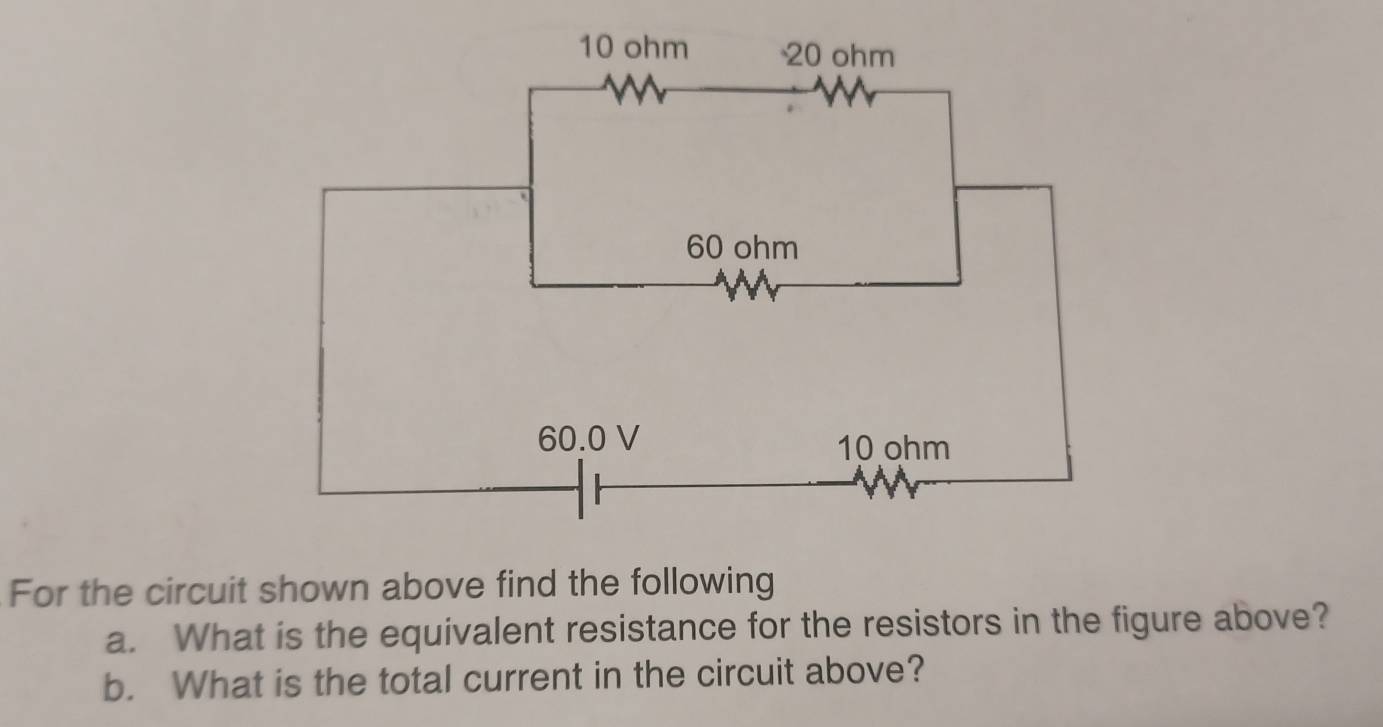 For the circuit shown above find the following 
a. What is the equivalent resistance for the resistors in the figure above? 
b. What is the total current in the circuit above?