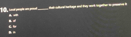 10。 Local people are proud _their cultural heritage and they work together to preserve it
A. with
B. of
C. for
D. in