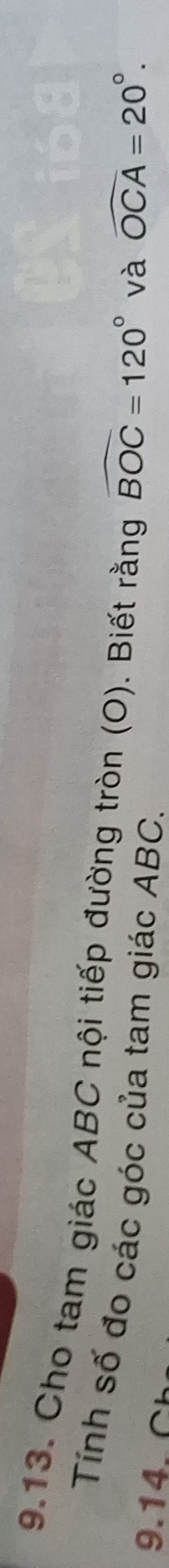 Cho tam giác ABC nội tiếp đường tròn (O). Biết rằng widehat BOC=120° và 
Tnh số đo các góc của tam giác ABC.
widehat OCA=20°. 
9.14. C h