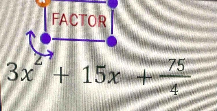 FACTOR
3x^(2to)+15x+ 75/4 