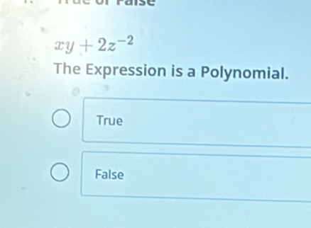 xy+2z^(-2)
The Expression is a Polynomial.
True
False