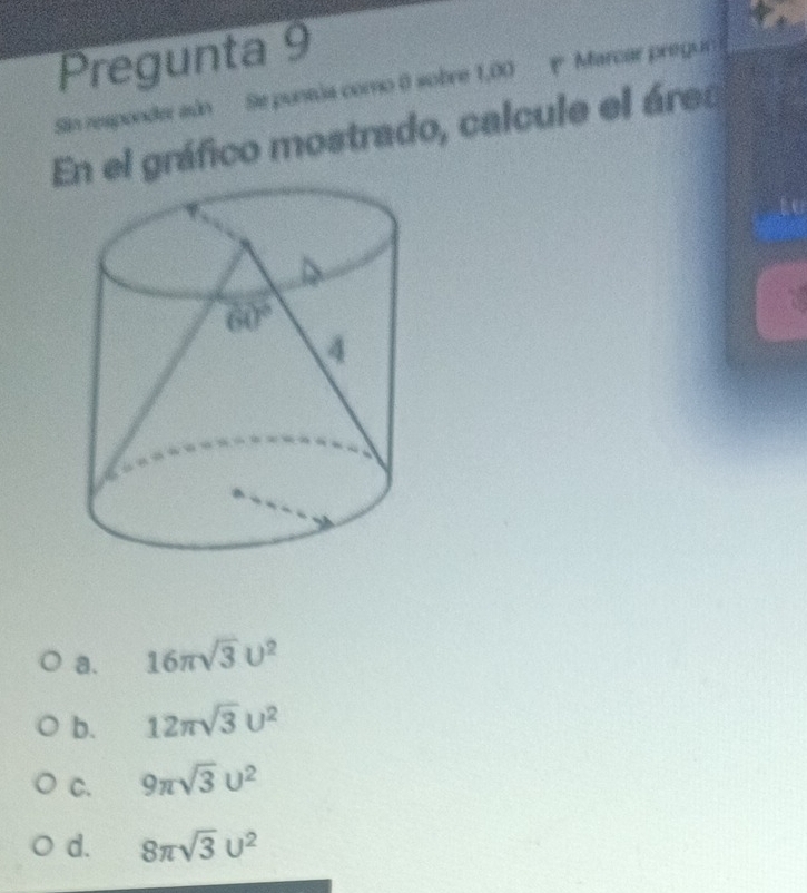 Pregunta 9
Sin responder sún Se puntúa como 0 sobre 1,00  Marcar pregur
En el gráfico mostrado, calcule el área
a. 16π sqrt(3)U^2
b. 12π sqrt(3)U^2
C. 9π sqrt(3)U^2
d. 8π sqrt(3)U^2