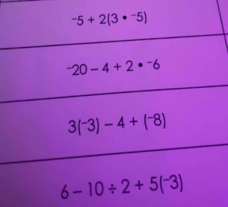 -5+2(3· -5)
^-20-4+2·^-6
3(^-3)-4+(^-8)
6-10/ 2+5(^-3)