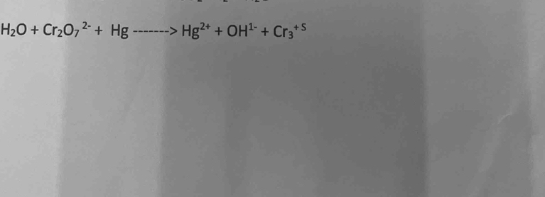 H_2O+Cr_2O_7^((2-)+Hgto Hg^2+)+OH^(1-)+Cr_3^(+5)