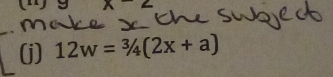 x-2
(j) 12w=3/4(2x+a)