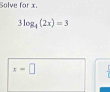 Solve for x.
3log _4(2x)=3
x=□