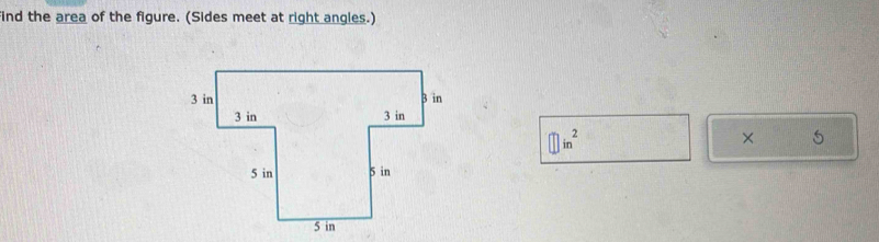 ind the area of the figure. (Sides meet at right angles.)
in² × 5