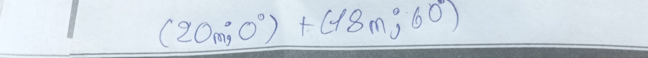 (20m;0°)+(18m;60°)