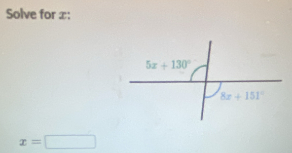 Solve for x :
5x+130°
8x+151°
x=□