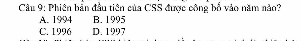 Phiên bản đầu tiên của CSS được công bố vào năm nào?
A. 1994 B. 1995
C. 1996 D. 1997