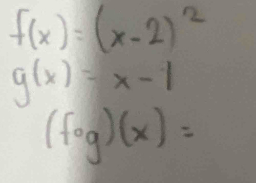 f(x)=(x-2)^2
g(x)=x-1
(fcirc g)(x)=