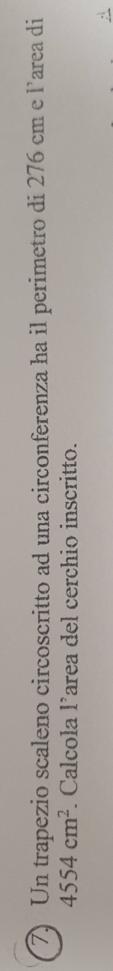 Un trapezio scaleno circoscritto ad una circonferenza ha il perimetro di 276 cm e l’area di
4554cm^2. Calcola 1° area del cerchio inscritto.