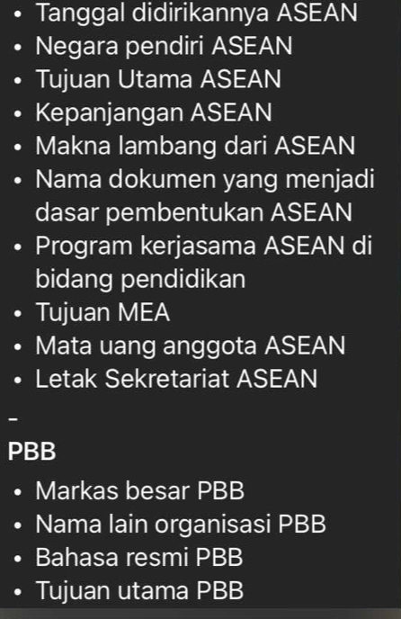 Tanggal didirikannya ASEAN
Negara pendiri ASEAN
Tujuan Utama ASEAN
Kepanjangan ASEAN
Makna lambang dari ASEAN
Nama dokumen yang menjadi
dasar pembentukan ASEAN
Program kerjasama ASEAN di
bidang pendidikan
Tujuan MEA
Mata uang anggota ASEAN
Letak Sekretariat ASEAN
-
PBB
Markas besar PBB
Nama lain organisasi PBB
Bahasa resmi PBB
Tujuan utama PBB