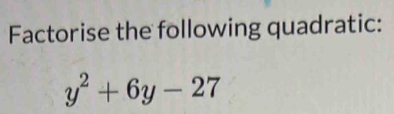 Factorise the following quadratic:
y^2+6y-27