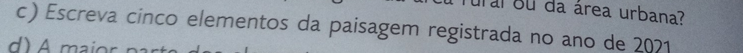 ural Su da área urbana? 
c) Escreva cinco elementos da paisagem registrada no ano de 2021 
d) A mai