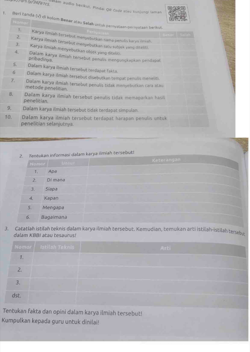 1)s.ly/36f81t5. 
Jalam audio berikut, Pindai QR Code atau kunjungi laman 
1. Beri t 
1 
h tersebut! 
3. Catatlah istilah teknis dalam karya ilmiah tersebut. Kemudian, temukan arti istilah-istilah tersebut 
dalam KBBI atau tesaurus! 
Tentukan fakta dan opini dalam karya ilmiah tersebut! 
Kumpulkan kepada guru untuk dinilai!