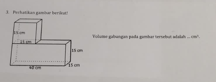 Perhatikan gambar berikut! 
Volume gabungan pada gambar tersebut adalah ... cm^3.