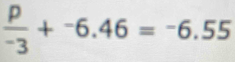  p/-3 +^-6.46=^-6.55