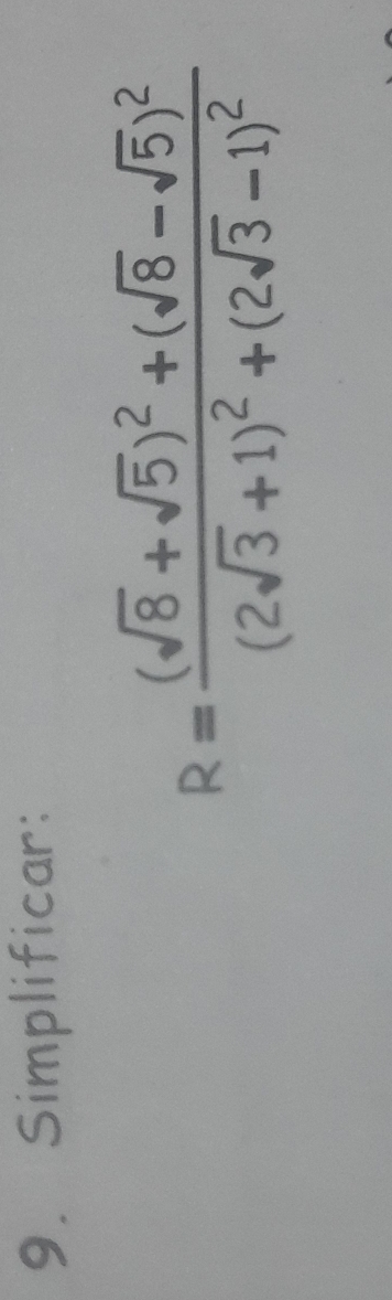 Simplificar:
R=frac (sqrt(8)+sqrt(5))^2+(sqrt(8)-sqrt(5))^2(2sqrt(3)+1)^2+(2sqrt(3)-1)^2