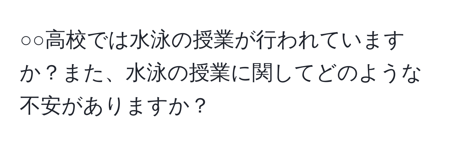 ○○高校では水泳の授業が行われていますか？また、水泳の授業に関してどのような不安がありますか？