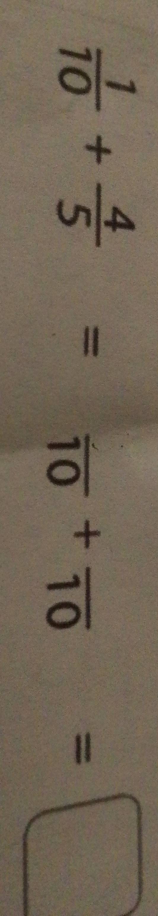  1/10 + 4/5 =frac 10+frac 10=□