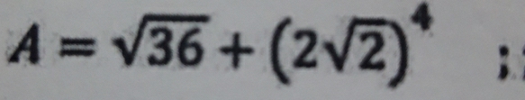 A=sqrt(36)+(2sqrt(2))^4;