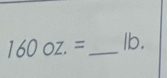 160oz.= _ lb.