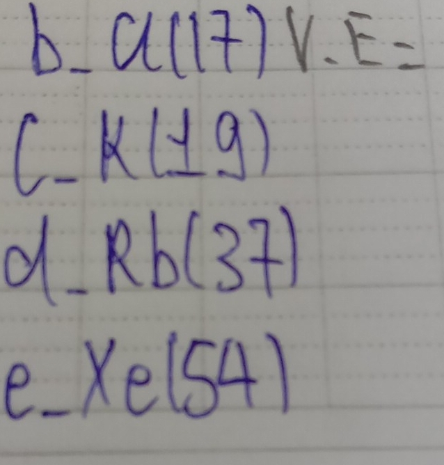 11 a(17)v-E=
C-K(± 9)
d Rb(37)
e xe(54)