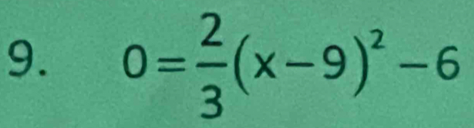 0= 2/3 (x-9)^2-6