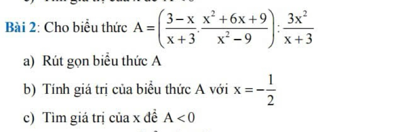 Cho biểu thức A=( (3-x)/x+3 ·  (x^2+6x+9)/x^2-9 ): 3x^2/x+3 
a) Rút gọn biểu thức A
b) Tính giá trị của biểu thức A với x=- 1/2 
c) Tìm giá trị của x đề A<0</tex>