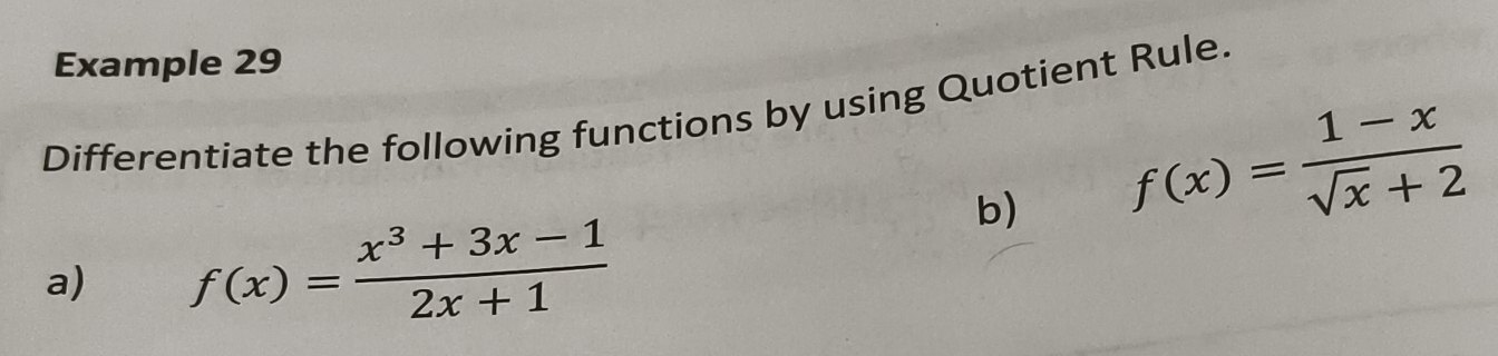 Example 29 
Differentiate the following functions by using Quotient Rule. 
b) f(x)= (1-x)/sqrt(x)+2 
a) f(x)= (x^3+3x-1)/2x+1 