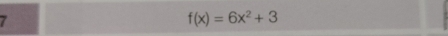 7
f(x)=6x^2+3