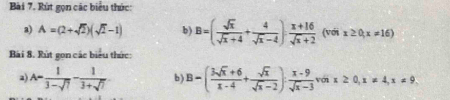 Rút gọn các biểu thức: 
3) A=(2+sqrt(2))(sqrt(2)-1) b) B=( sqrt(x)/sqrt(x)+4 + 4/sqrt(x)-4 ): (x+16)/sqrt(x)+2  (với x≥ 0,x!= 16)
Bái 8. Rút gọn các biểu thức: 
2) A- 1/3-sqrt(7) - 1/3+sqrt(7)  B=( (3sqrt(x)+6)/x-4 + sqrt(x)/sqrt(x)-2 ): (x-9)/sqrt(x)-3 voix≥ 0, x!= 4, x=9, 
b)