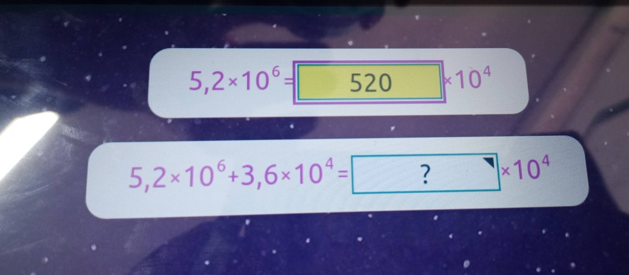 5,2* 10^6= 520* 10^4
ad
5,2* 10^6+3,6* 10^4= ?* 10^4