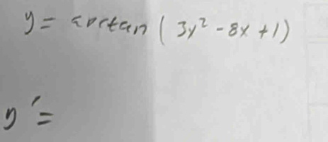 y=arctan (3x^2-8x+1)
y'=