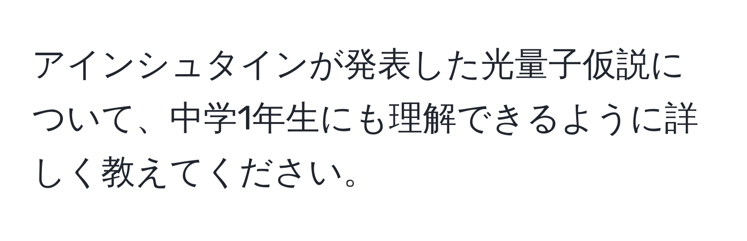 アインシュタインが発表した光量子仮説について、中学1年生にも理解できるように詳しく教えてください。