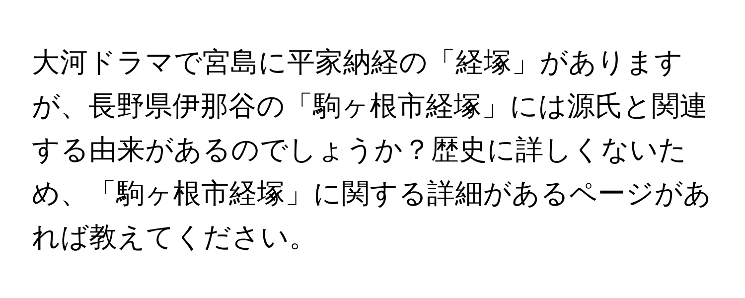 大河ドラマで宮島に平家納経の「経塚」がありますが、長野県伊那谷の「駒ヶ根市経塚」には源氏と関連する由来があるのでしょうか？歴史に詳しくないため、「駒ヶ根市経塚」に関する詳細があるページがあれば教えてください。